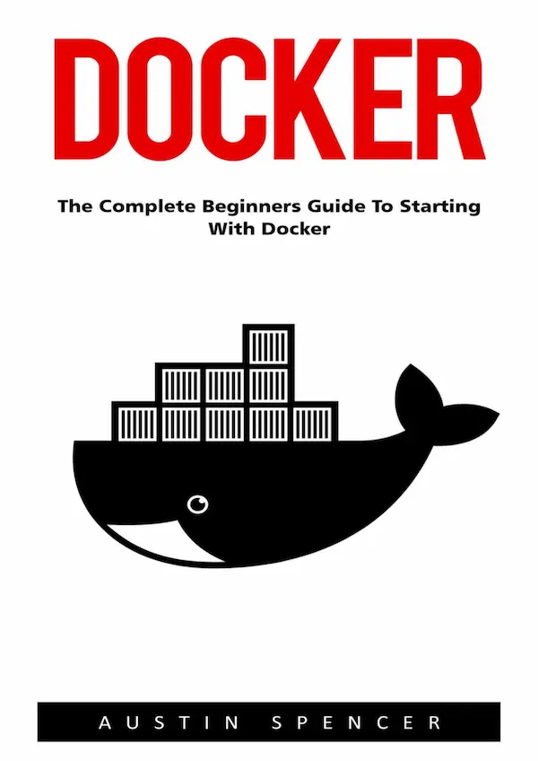 Docker The Complete Beginners Guide to Starting with Docker