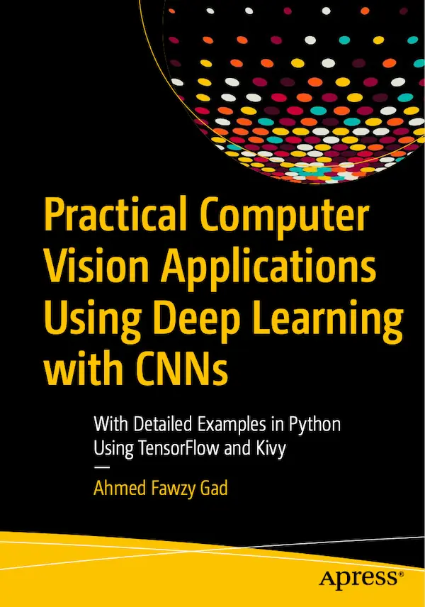 Practical Computer Vision Applications Using Deep Learning with CNNs: With Detailed Examples in Python Using TensorFlow and Kivy