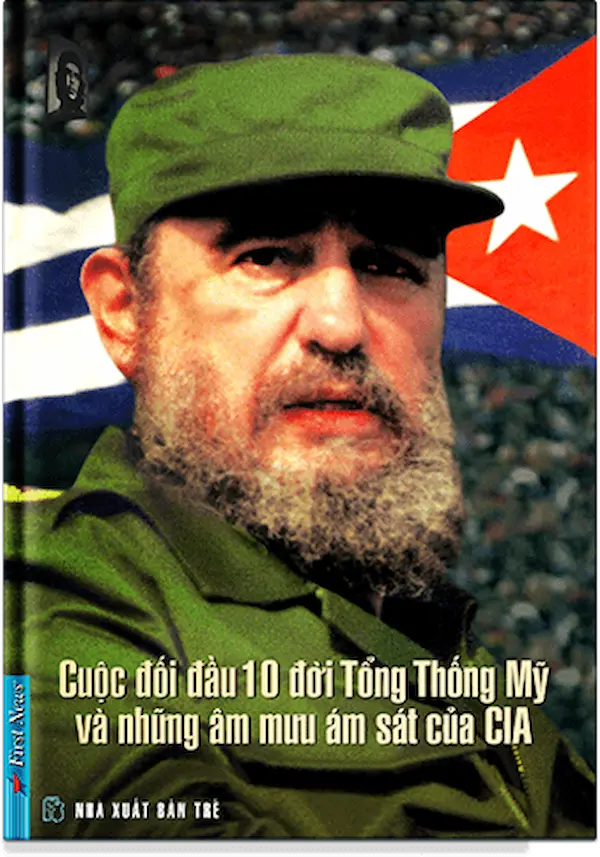 Fidel cuộc đối đầu 10 đời Tổng Thống Mỹ và những âm mưu ám sát của CIA