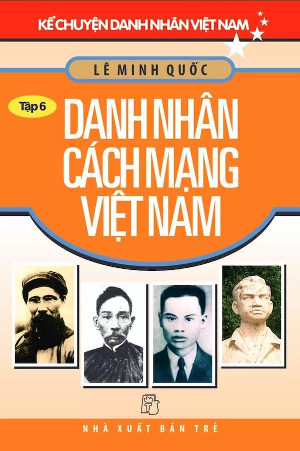 Kể Chuyện Danh Nhân Việt Nam - Tập 6: Danh Nhân Cách Mạng Việt Nam