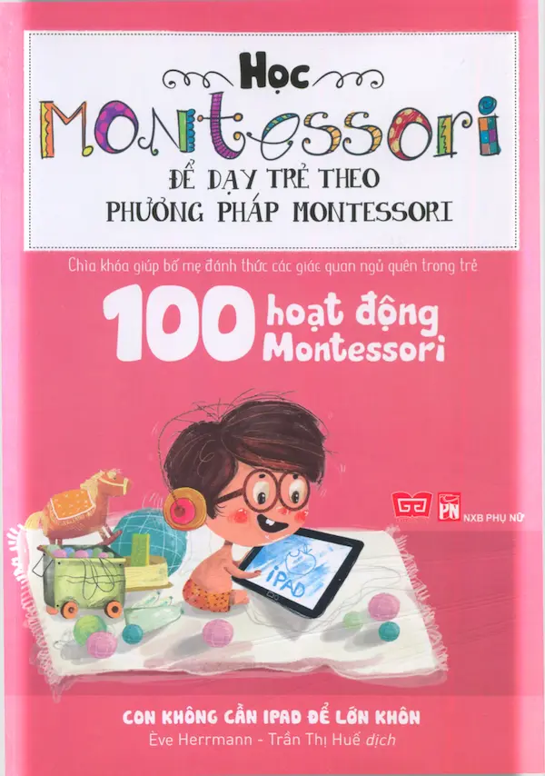 100 Hoạt Động Montessori - Con Không Cần IPad Để Lớn Khôn