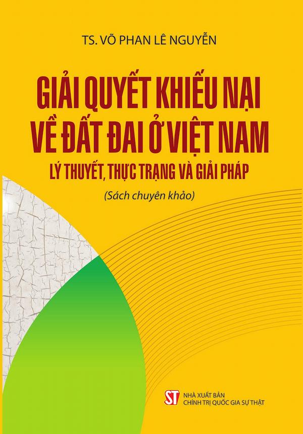Giải Quyết Khiếu Nại Về Đất Đai Ở Việt Nam - Lý Thuyết, Thực Trạng Và Giải Pháp