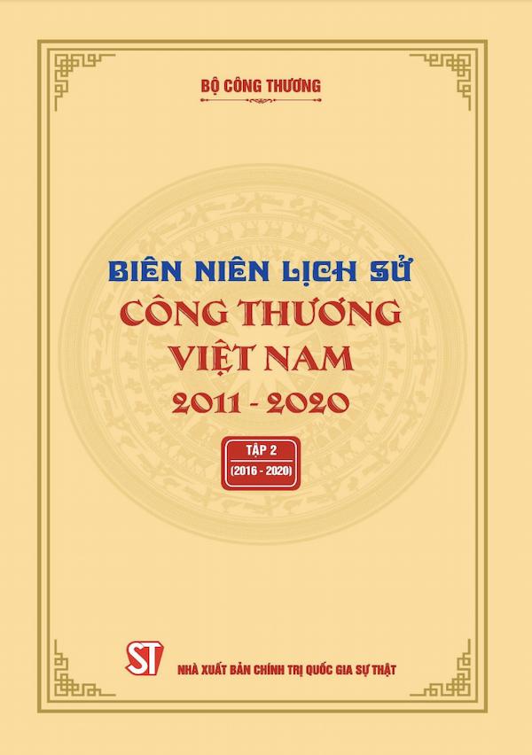 Biên Niên Lịch Sử Công Thương Việt Nam 2011 - 2020 Tập 2 (2016 - 2020)