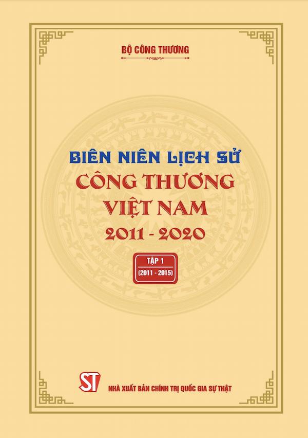 Biên Niên Lịch Sử Công Thương Việt Nam 2011 - 2020 Tập 1 (2011 - 2015)