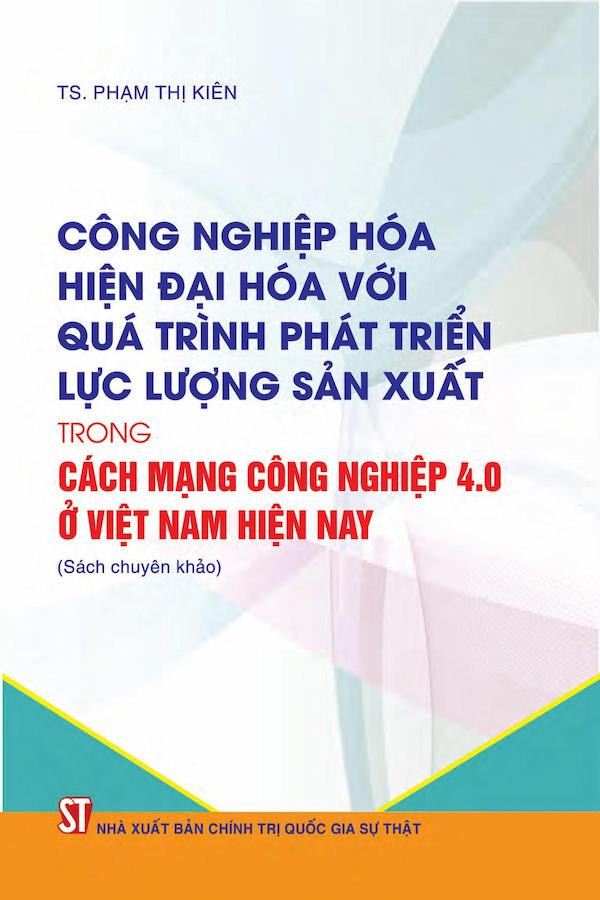 Công Nghiệp Hoá, Hiện Đại Hoá Với Quá Trình Phát Triển Lực Lượng Sản Xuất Trong Cách Mạng Công Nghiệp 4.0 Ở Việt Nam Hiện Nay