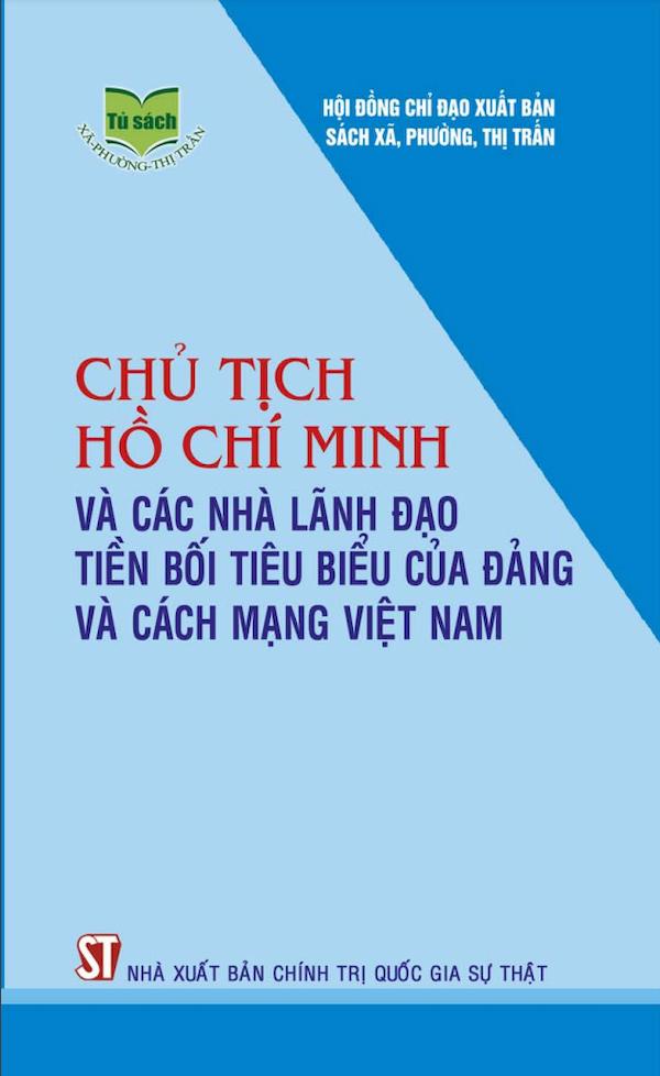 Chủ Tịch Hồ Chí Minh Và Các Nhà Lãnh Đạo Tiền bối Tiêu Biểu Của Đảng Và Cách Mạng Việt Nam