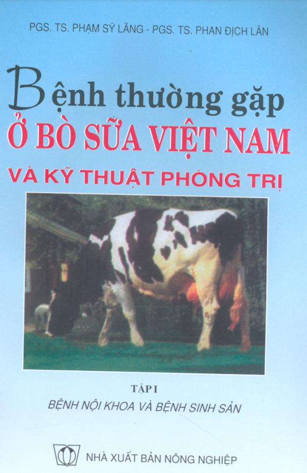 Bệnh Thường Gặp Ở Bò Sữa Việt Nam Và Kỹ Thuật Phòng Trị - Tập I: Bệnh Nội Khoa Và Bệnh Sinh Sản