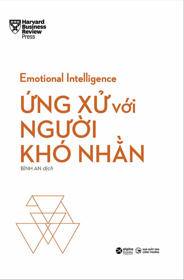 HBR Emotional Intelligence - Trí Tuệ Xúc Cảm - Ứng Xử Với Người Khó Nhằn